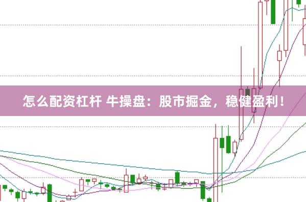 怎么配资杠杆 牛操盘：股市掘金，稳健盈利！