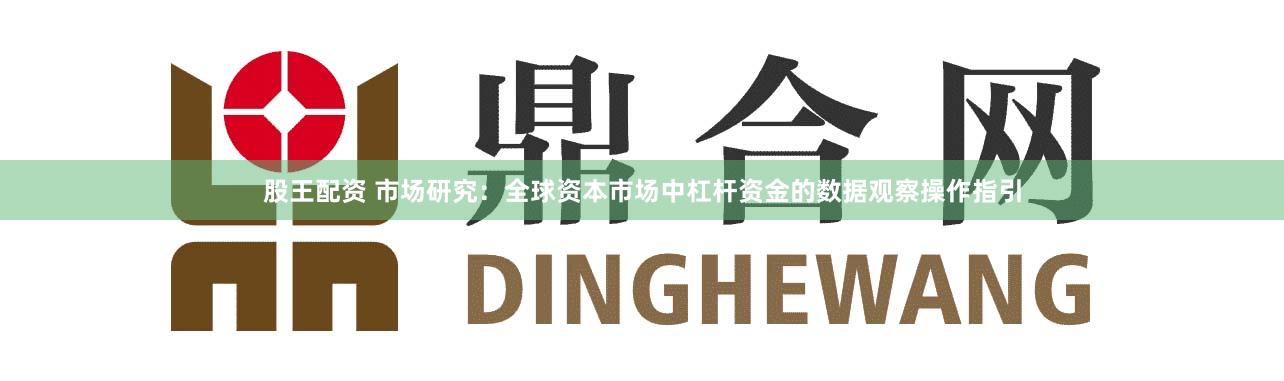 股王配资 市场研究：全球资本市场中杠杆资金的数据观察操作指引
