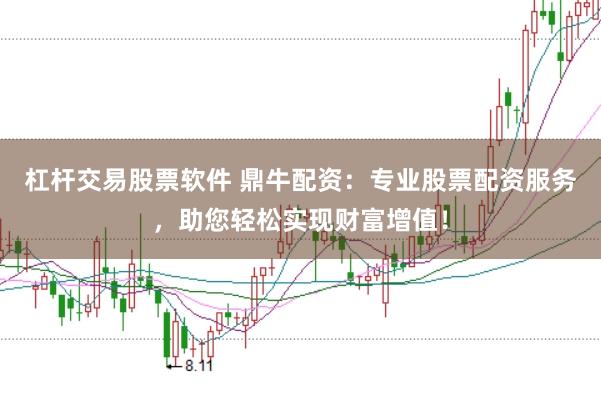 杠杆交易股票软件 鼎牛配资:专业股票配资服务,助您轻松实现财富增值!